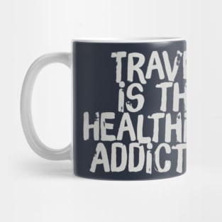 Travel is the Healthiest Addiction (grey text) Mug